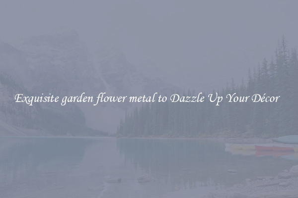 Exquisite garden flower metal to Dazzle Up Your Décor  