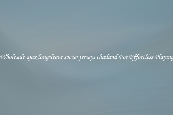 Wholesale ajax longsleeve soccer jerseys thailand For Effortless Playing