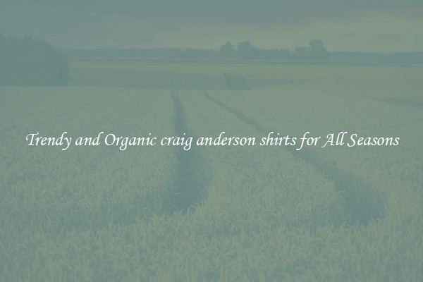 Trendy and Organic craig anderson shirts for All Seasons