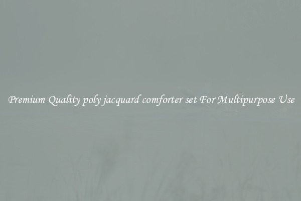 Premium Quality poly jacquard comforter set For Multipurpose Use