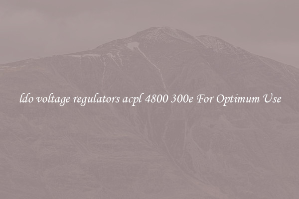 ldo voltage regulators acpl 4800 300e For Optimum Use