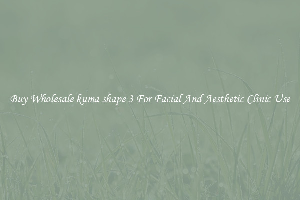 Buy Wholesale kuma shape 3 For Facial And Aesthetic Clinic Use