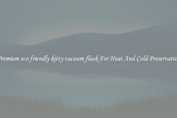 Premium eco friendly kitty vacuum flask For Heat And Cold Preservation