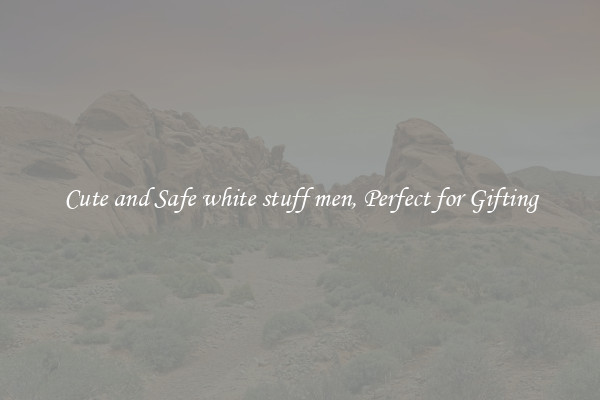 Cute and Safe white stuff men, Perfect for Gifting