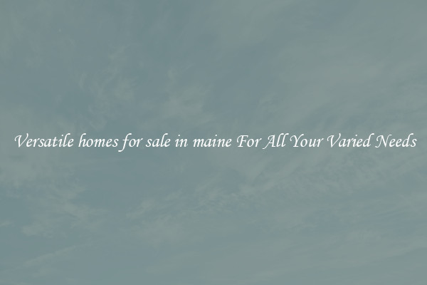 Versatile homes for sale in maine For All Your Varied Needs