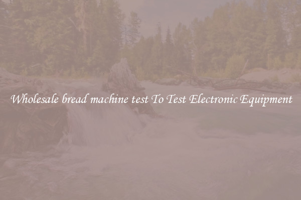 Wholesale bread machine test To Test Electronic Equipment