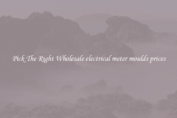 Pick The Right Wholesale electrical meter moulds prices