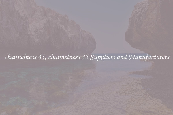 channelness 45, channelness 45 Suppliers and Manufacturers