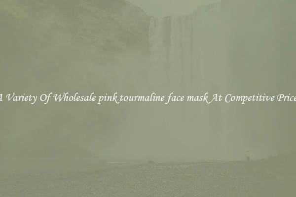 A Variety Of Wholesale pink tourmaline face mask At Competitive Prices