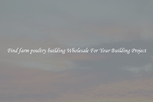 Find farm poultry building Wholesale For Your Building Project