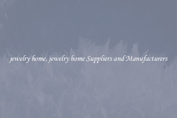 jewelry home, jewelry home Suppliers and Manufacturers