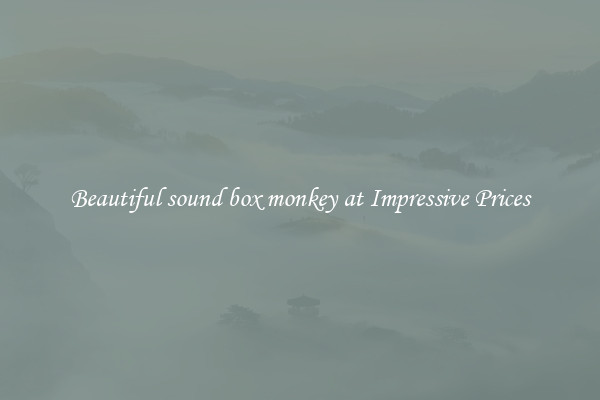 Beautiful sound box monkey at Impressive Prices