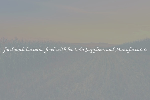 food with bacteria, food with bacteria Suppliers and Manufacturers