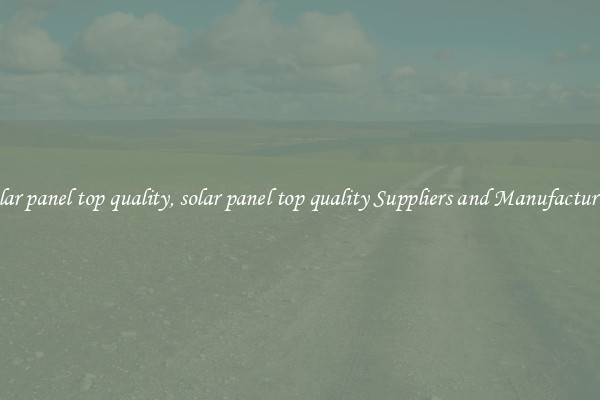 solar panel top quality, solar panel top quality Suppliers and Manufacturers