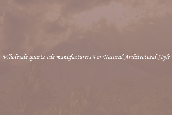 Wholesale quartz tile manufacturers For Natural Architectural Style