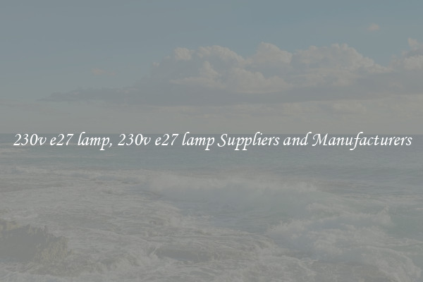 230v e27 lamp, 230v e27 lamp Suppliers and Manufacturers
