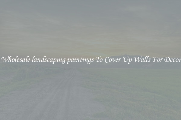 Wholesale landscaping paintings To Cover Up Walls For Decor