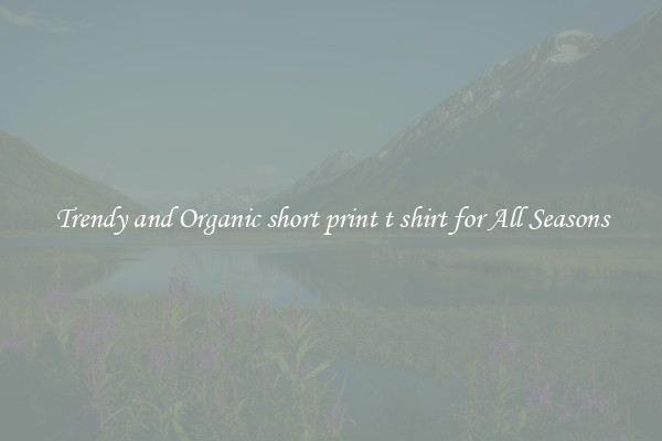 Trendy and Organic short print t shirt for All Seasons