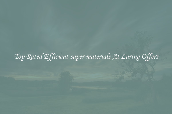 Top Rated Efficient super materials At Luring Offers