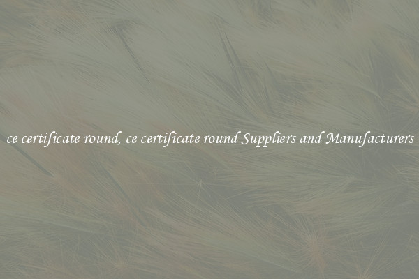 ce certificate round, ce certificate round Suppliers and Manufacturers