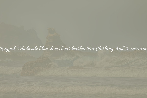Rugged Wholesale blue shoes boat leather For Clothing And Accessories