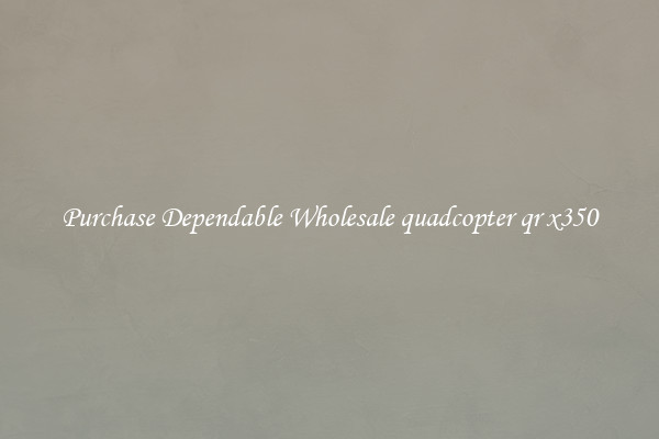 Purchase Dependable Wholesale quadcopter qr x350