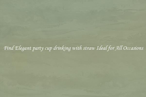 Find Elegant party cup drinking with straw Ideal for All Occasions