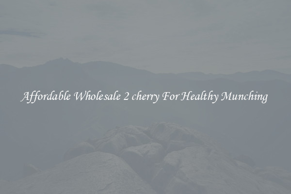 Affordable Wholesale 2 cherry For Healthy Munching 