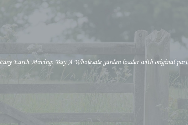 Easy Earth Moving: Buy A Wholesale garden loader with original parts