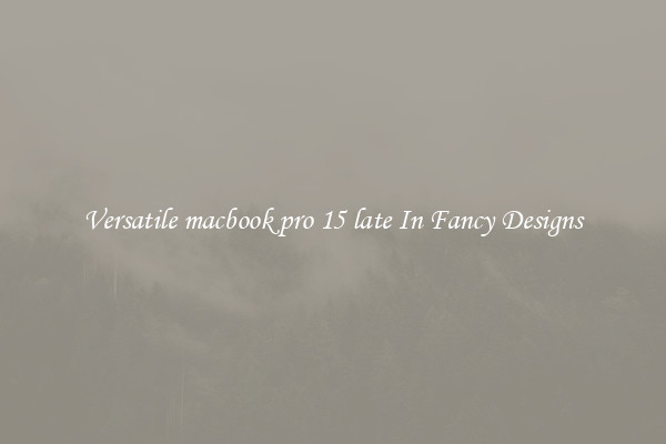 Versatile macbook pro 15 late In Fancy Designs
