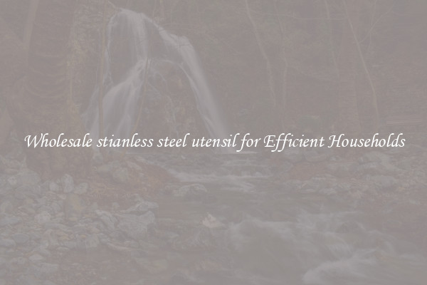 Wholesale stianless steel utensil for Efficient Households