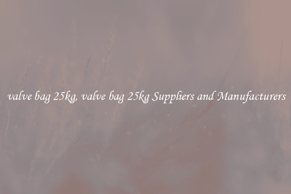 valve bag 25kg, valve bag 25kg Suppliers and Manufacturers