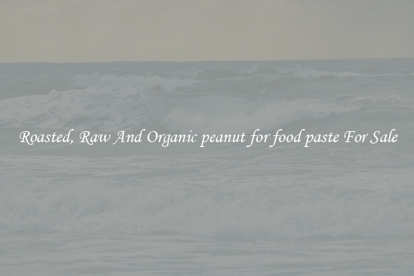 Roasted, Raw And Organic peanut for food paste For Sale