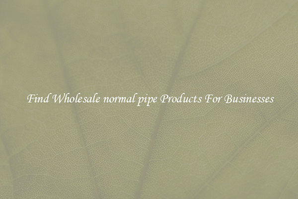 Find Wholesale normal pipe Products For Businesses