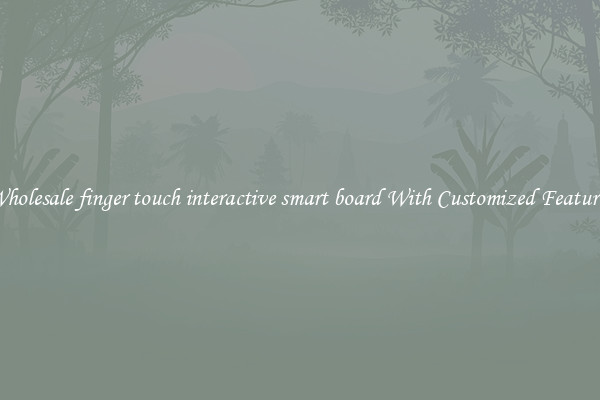 Wholesale finger touch interactive smart board With Customized Features