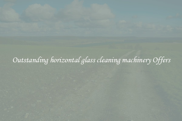 Outstanding horizontal glass cleaning machinery Offers