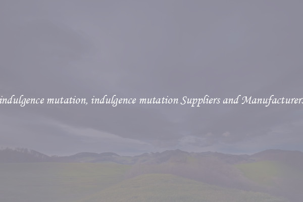 indulgence mutation, indulgence mutation Suppliers and Manufacturers