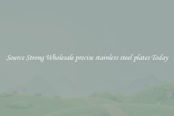Source Strong Wholesale precise stainless steel plates Today