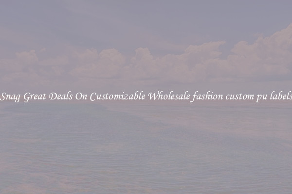 Snag Great Deals On Customizable Wholesale fashion custom pu labels