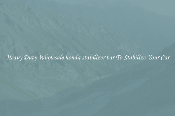 Heavy Duty Wholesale honda stabilizer bar To Stabilize Your Car