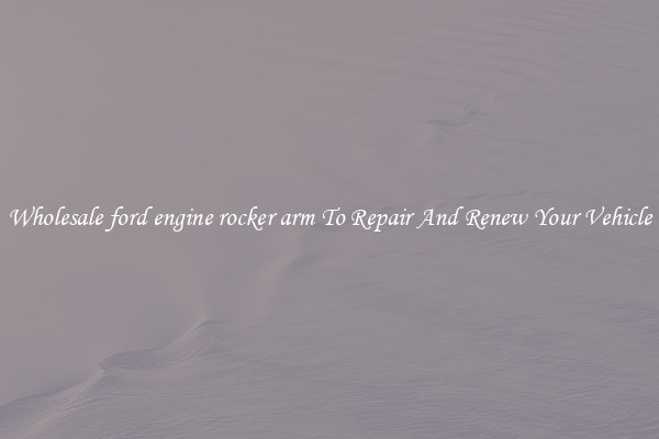 Wholesale ford engine rocker arm To Repair And Renew Your Vehicle