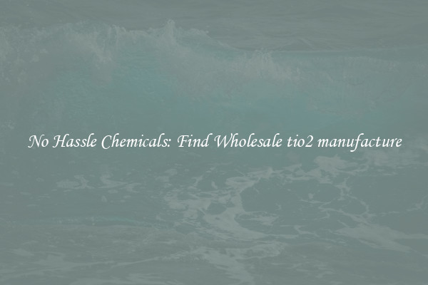 No Hassle Chemicals: Find Wholesale tio2 manufacture