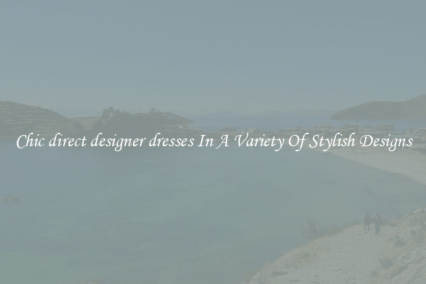 Chic direct designer dresses In A Variety Of Stylish Designs