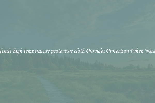 Wholesale high temperature protective cloth Provides Protection When Necessary