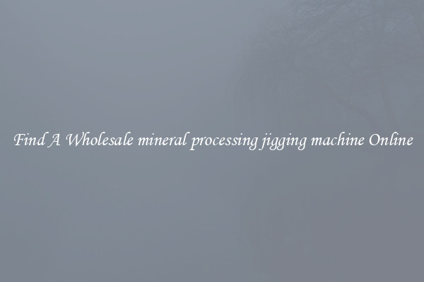 Find A Wholesale mineral processing jigging machine Online