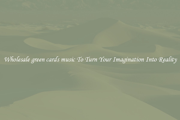 Wholesale green cards music To Turn Your Imagination Into Reality