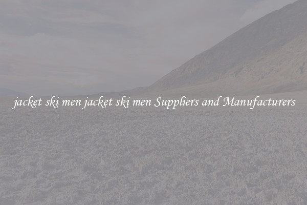 jacket ski men jacket ski men Suppliers and Manufacturers