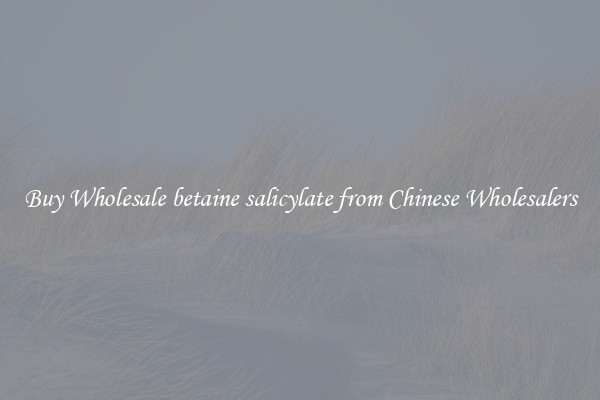 Buy Wholesale betaine salicylate from Chinese Wholesalers