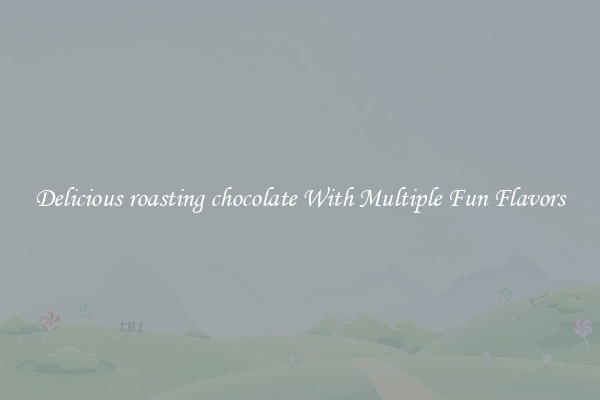 Delicious roasting chocolate With Multiple Fun Flavors