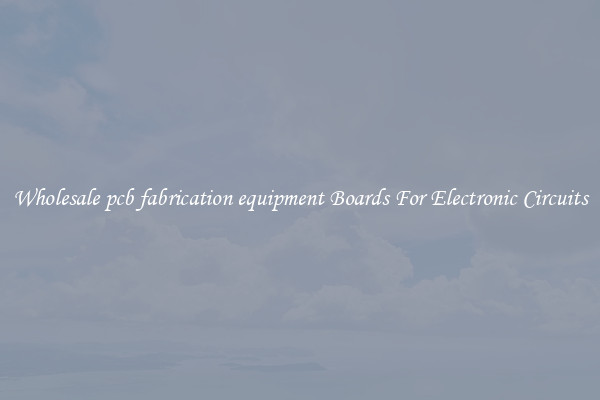 Wholesale pcb fabrication equipment Boards For Electronic Circuits
